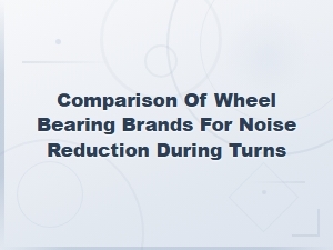 Which Wheel Bearing Brands Reduce Noise During Turns