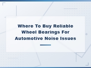 Where to Buy Reliable Wheel Bearings for Noise Issues