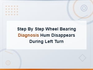 Diagnosing Wheel Bearing Hum That Disappears on Left Turns