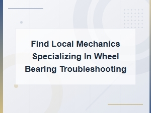 Find Local Mechanics for Wheel Bearing Noise Diagnosis and Repair