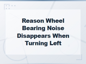 Wheel Bearing Noise When Turning Left: Causes and Repair Cost Estimates