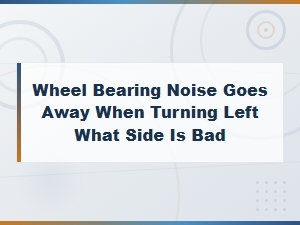 Wheel Bearing Noise Goes Away When Turning Left – Which Side Is Bad?